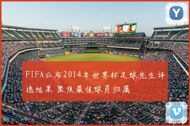 FIFA公布2014年世界杯足球先生评选结果 聚焦最佳球员归属