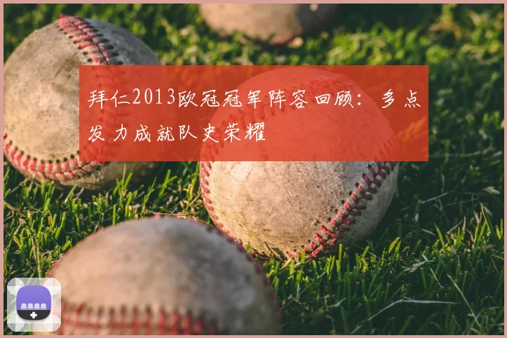 拜仁2013欧冠冠军阵容回顾：多点发力成就队史荣耀